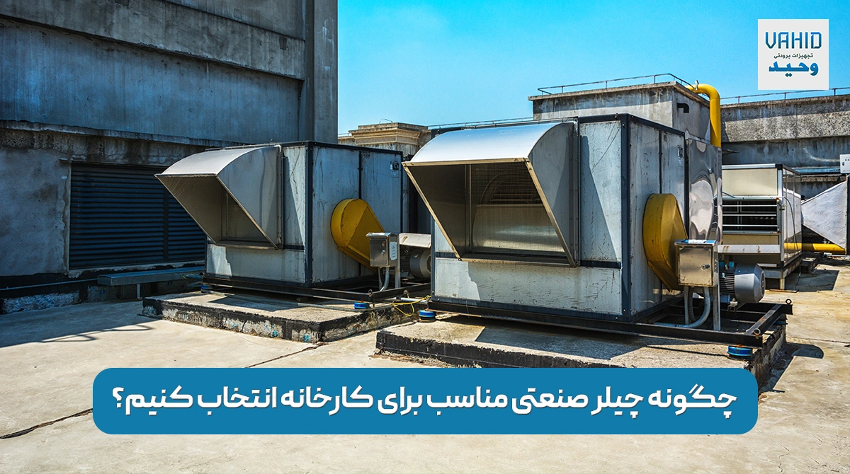 چگونه چیلر صنعتی مناسب برای کارخانه انتخاب کنیم؟